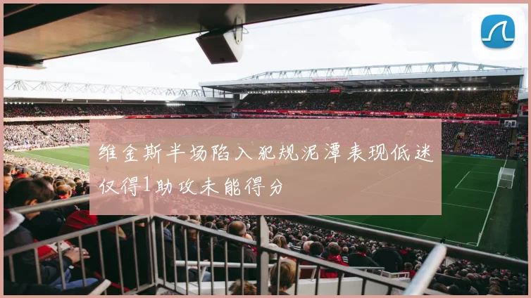 维金斯半场陷入犯规泥潭表现低迷仅得1助攻未能得分