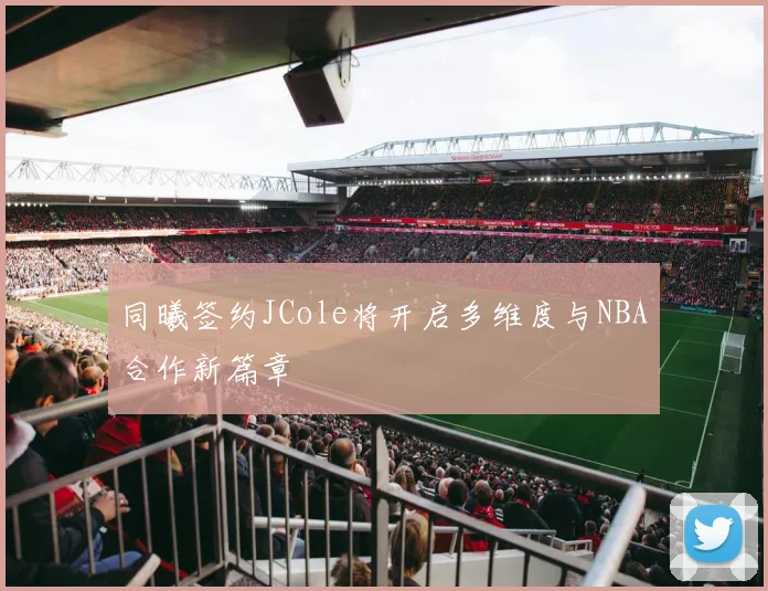 同曦签约JCole将开启多维度与NBA合作新篇章