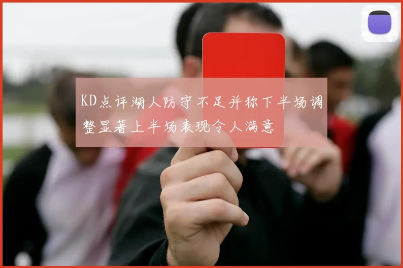 KD点评湖人防守不足并称下半场调整显著上半场表现令人满意