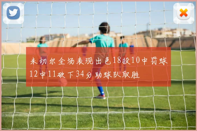 米切尔全场表现出色18投10中罚球12中11砍下34分助球队取胜